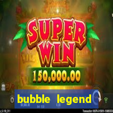 bubble legend ganhar dinheiro